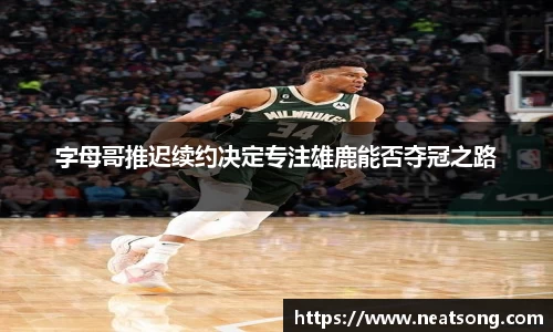 字母哥推迟续约决定专注雄鹿能否夺冠之路